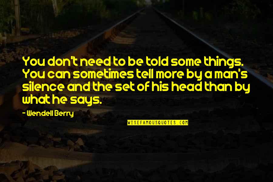 By Silence Quotes By Wendell Berry: You don't need to be told some things. By Silence Quotes By Wendell Berry: You don't need to be told some things.