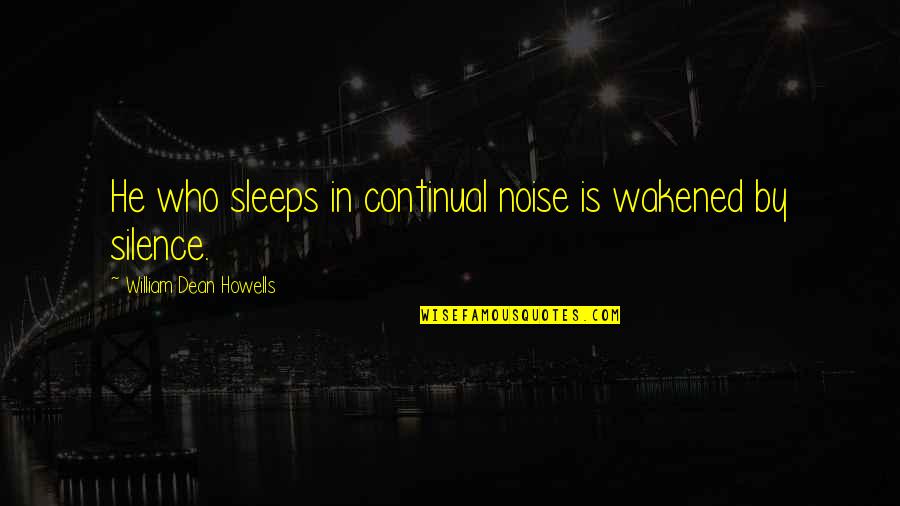 By Silence Quotes By William Dean Howells: He who sleeps in continual noise is wakened By Silence Quotes By William Dean Howells: He who sleeps in continual noise is wakened