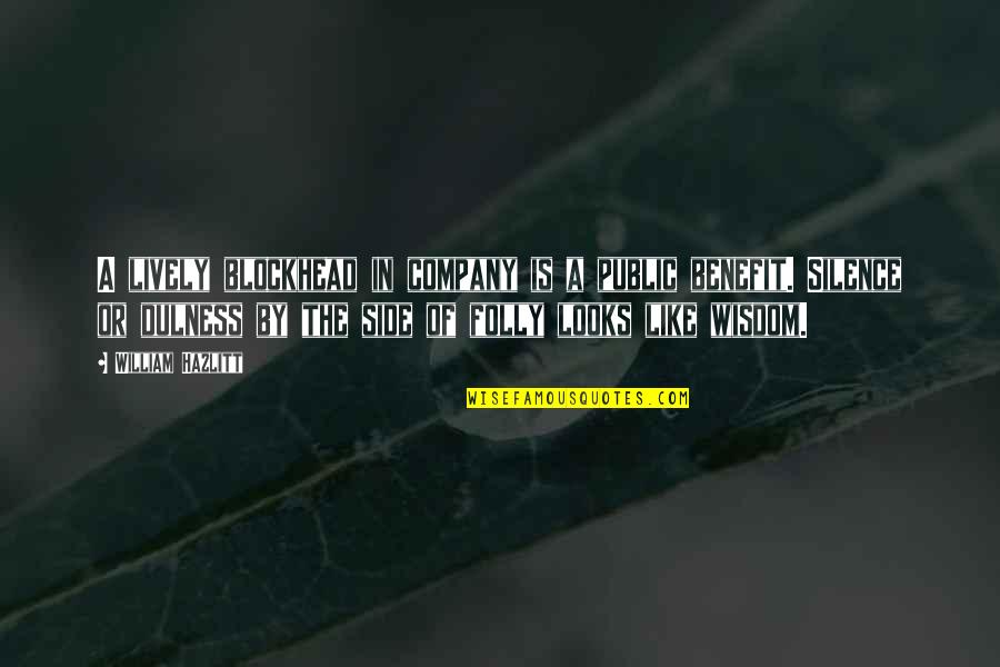 By Silence Quotes By William Hazlitt: A lively blockhead in company is a public By Silence Quotes By William Hazlitt: A lively blockhead in company is a public