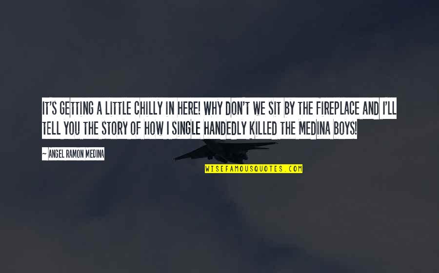 By The Angel Quotes By Angel Ramon Medina: It's getting a little chilly in here! Why By The Angel Quotes By Angel Ramon Medina: It's getting a little chilly in here! Why