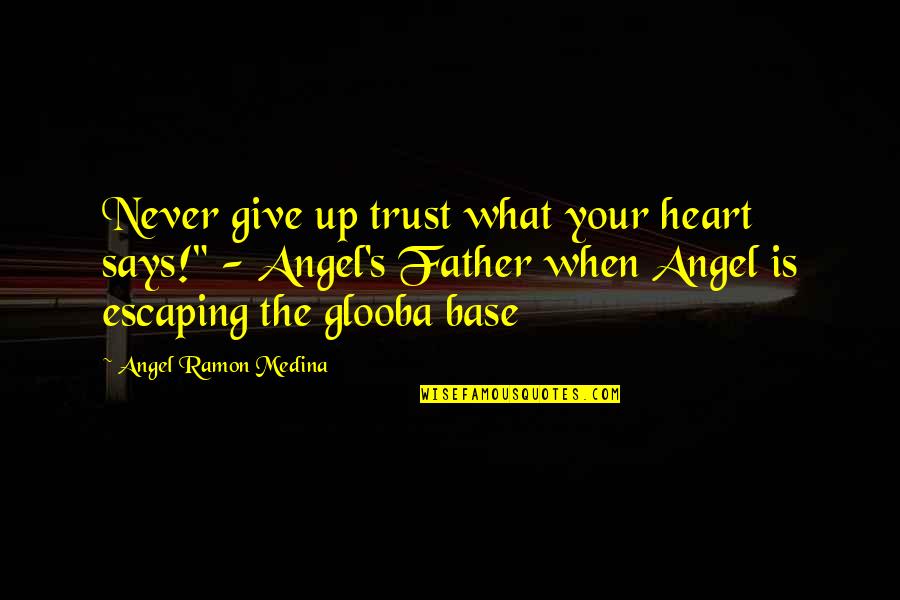 By The Angel Quotes By Angel Ramon Medina: Never give up trust what your heart says!" By The Angel Quotes By Angel Ramon Medina: Never give up trust what your heart says!"