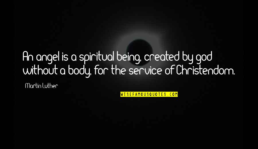 By The Angel Quotes By Martin Luther: An angel is a spiritual being, created by By The Angel Quotes By Martin Luther: An angel is a spiritual being, created by