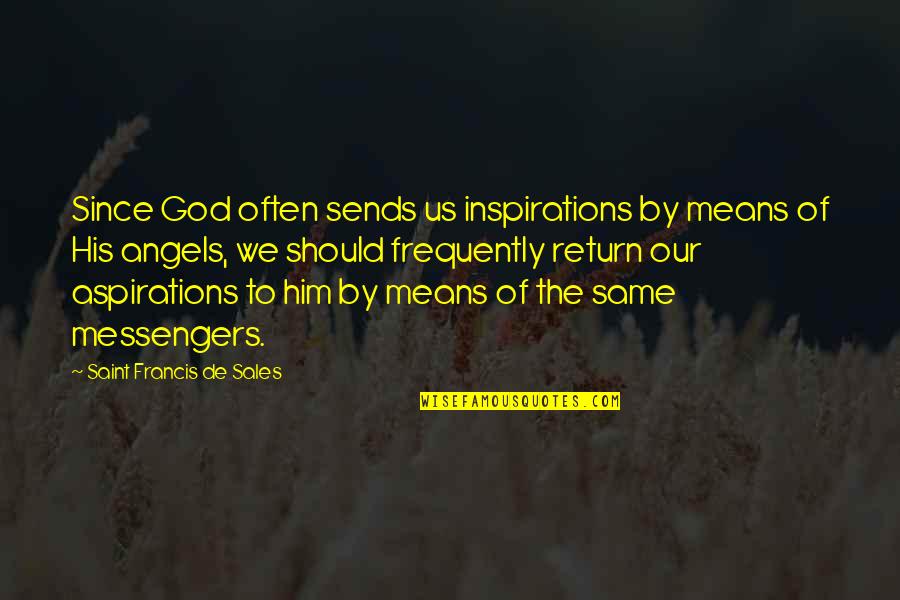 By The Angel Quotes By Saint Francis De Sales: Since God often sends us inspirations by means By The Angel Quotes By Saint Francis De Sales: Since God often sends us inspirations by means