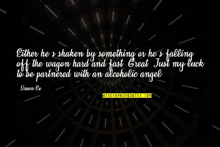 By The Angel Quotes By Susan Ee: Either he's shaken by something or he's falling By The Angel Quotes By Susan Ee: Either he's shaken by something or he's falling