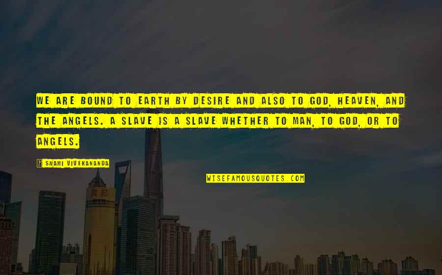 By The Angel Quotes By Swami Vivekananda: We are bound to earth by desire and By The Angel Quotes By Swami Vivekananda: We are bound to earth by desire and