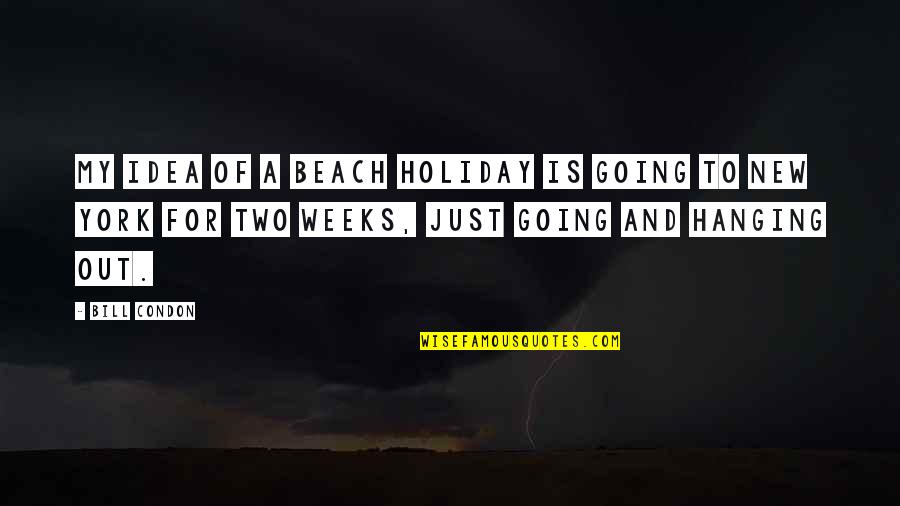 By The Beach Quotes By Bill Condon: My idea of a beach holiday is going