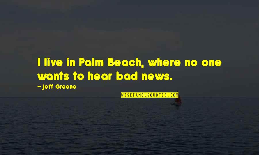 By The Beach Quotes By Jeff Greene: I live in Palm Beach, where no one
