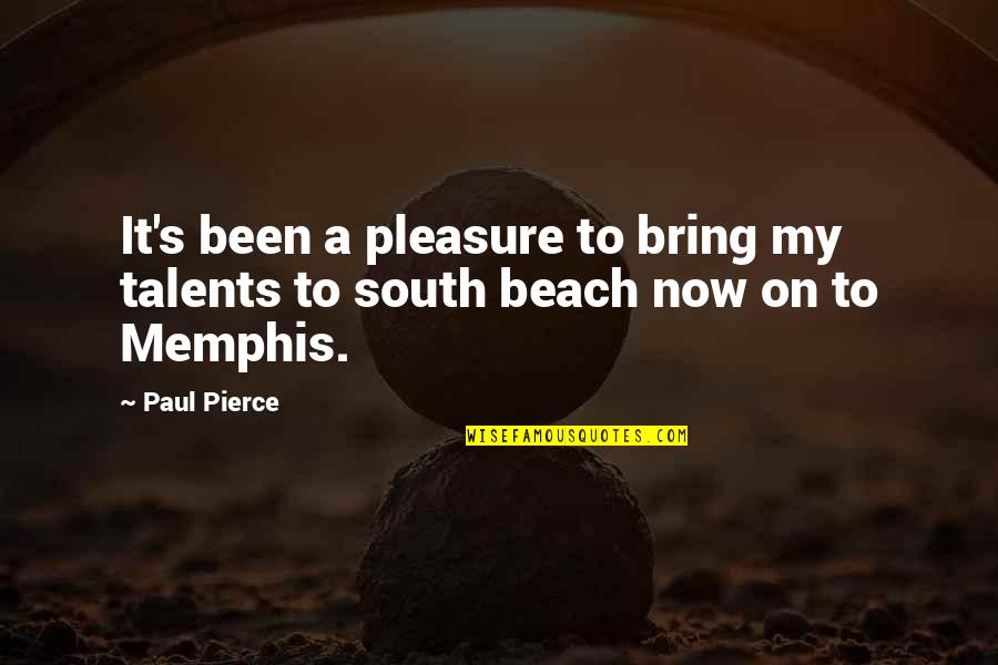 By The Beach Quotes By Paul Pierce: It's been a pleasure to bring my talents