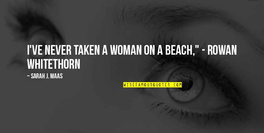 By The Beach Quotes By Sarah J. Maas: I've never taken a woman on a beach,"