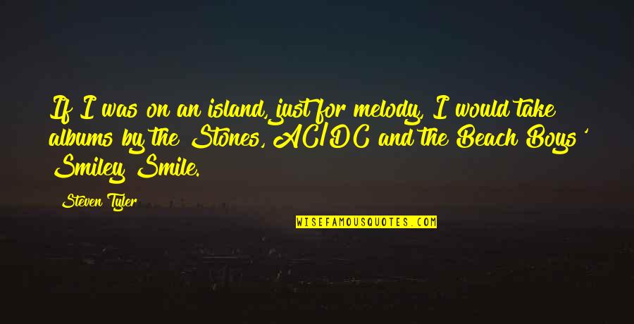 By The Beach Quotes By Steven Tyler: If I was on an island, just for