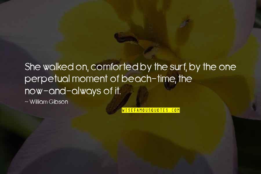 By The Beach Quotes By William Gibson: She walked on, comforted by the surf, by By The Beach Quotes By William Gibson: She walked on, comforted by the surf, by