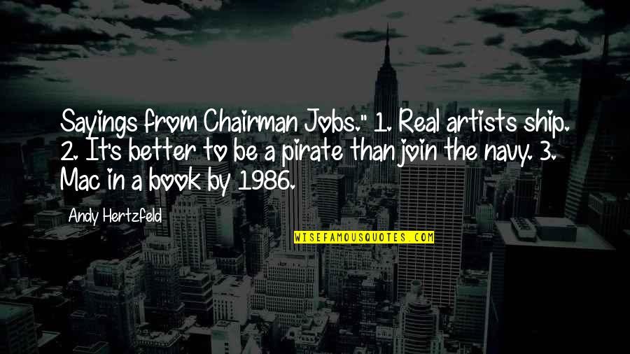 By The Book Quotes By Andy Hertzfeld: Sayings from Chairman Jobs." 1. Real artists ship.