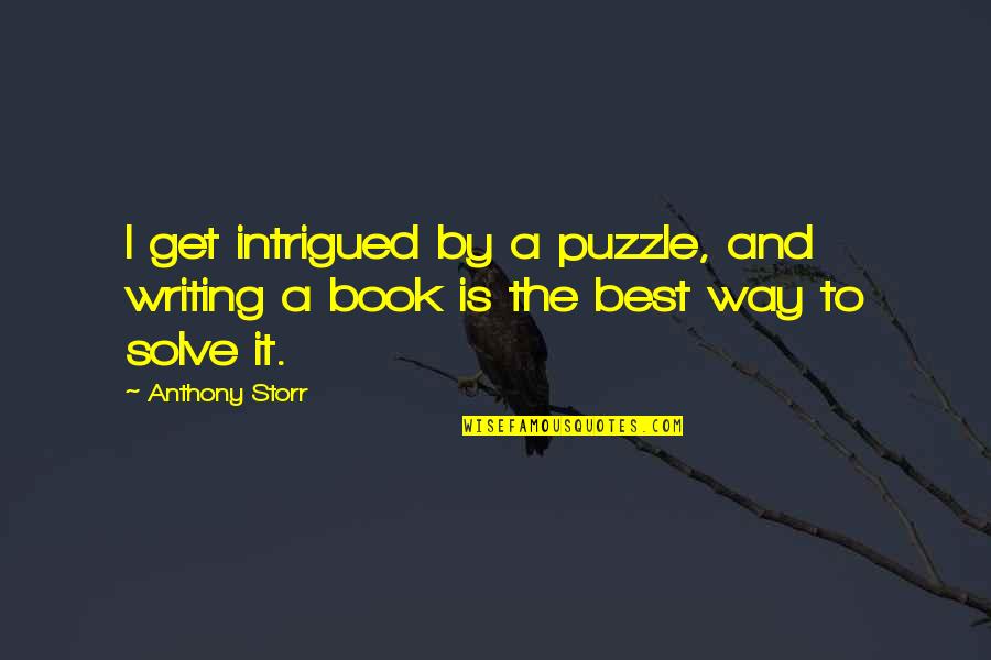 By The Book Quotes By Anthony Storr: I get intrigued by a puzzle, and writing