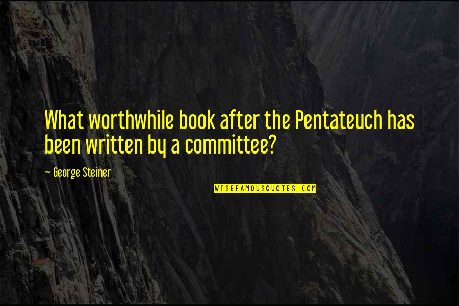 By The Book Quotes By George Steiner: What worthwhile book after the Pentateuch has been