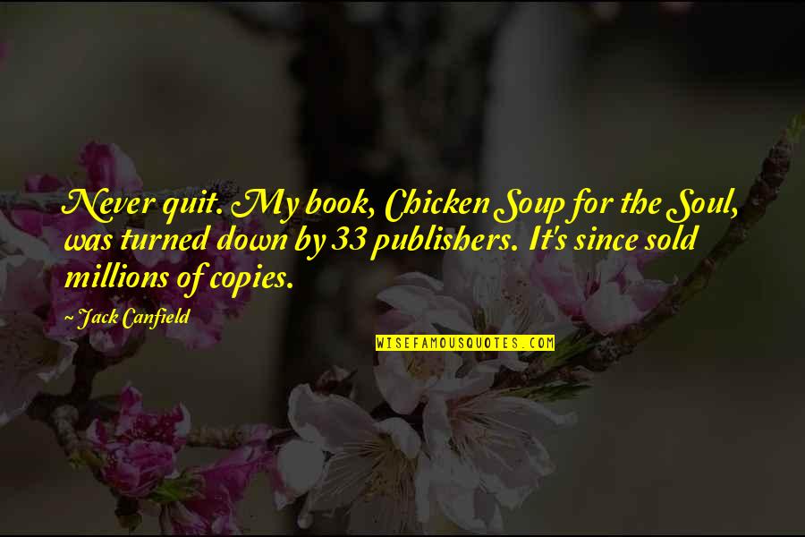By The Book Quotes By Jack Canfield: Never quit. My book, Chicken Soup for the