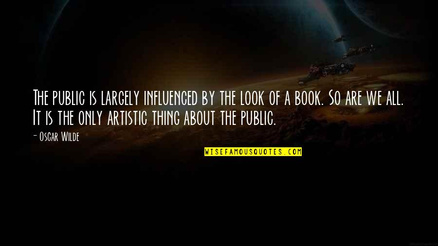 By The Book Quotes By Oscar Wilde: The public is largely influenced by the look