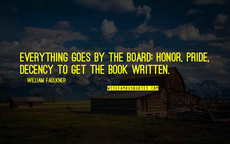 By The Book Quotes By William Faulkner: Everything goes by the board: honor, pride, decency