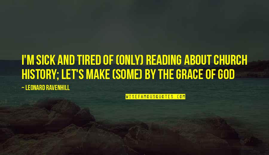 By The Grace Of God Quotes By Leonard Ravenhill: I'm sick and tired of (only) reading about By The Grace Of God Quotes By Leonard Ravenhill: I'm sick and tired of (only) reading about