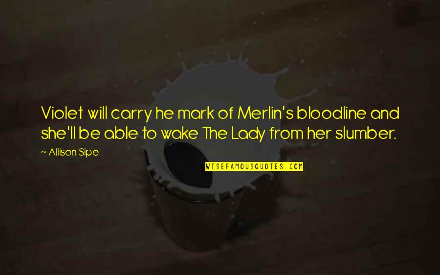 By The Lake Quotes By Allison Sipe: Violet will carry he mark of Merlin's bloodline