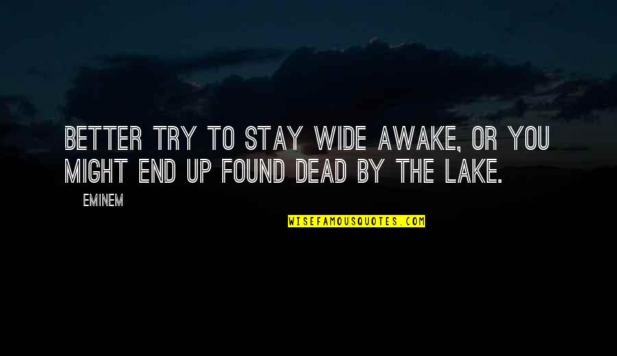 By The Lake Quotes By Eminem: Better try to stay wide awake, or you