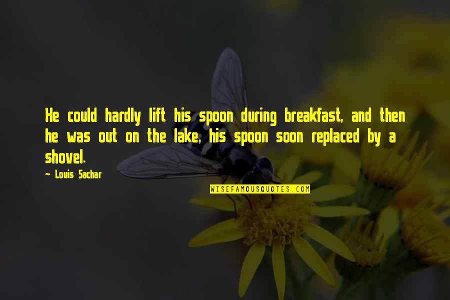 By The Lake Quotes By Louis Sachar: He could hardly lift his spoon during breakfast,