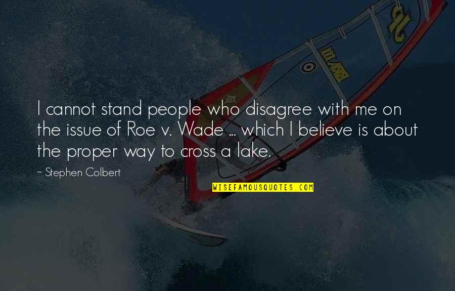 By The Lake Quotes By Stephen Colbert: I cannot stand people who disagree with me