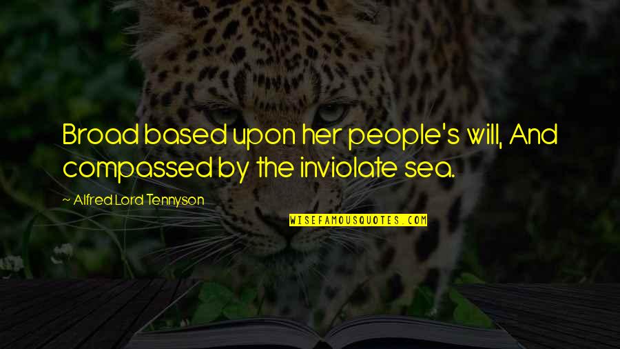 By The Sea Quotes By Alfred Lord Tennyson: Broad based upon her people's will, And compassed By The Sea Quotes By Alfred Lord Tennyson: Broad based upon her people's will, And compassed