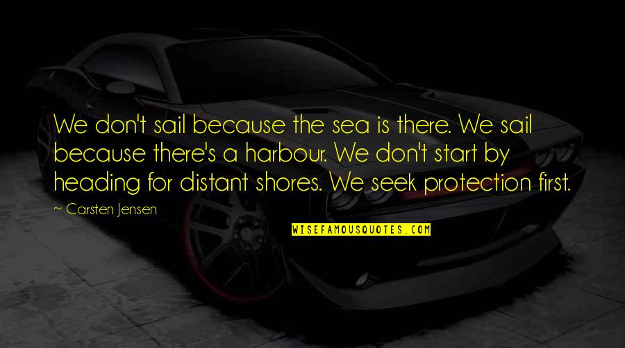 By The Sea Quotes By Carsten Jensen: We don't sail because the sea is there. By The Sea Quotes By Carsten Jensen: We don't sail because the sea is there.