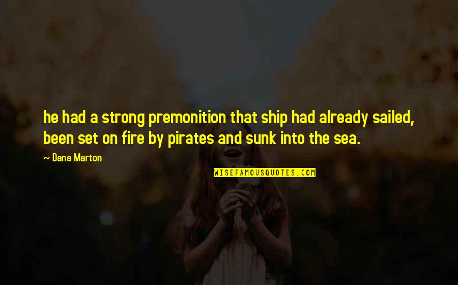 By The Sea Quotes By Dana Marton: he had a strong premonition that ship had By The Sea Quotes By Dana Marton: he had a strong premonition that ship had