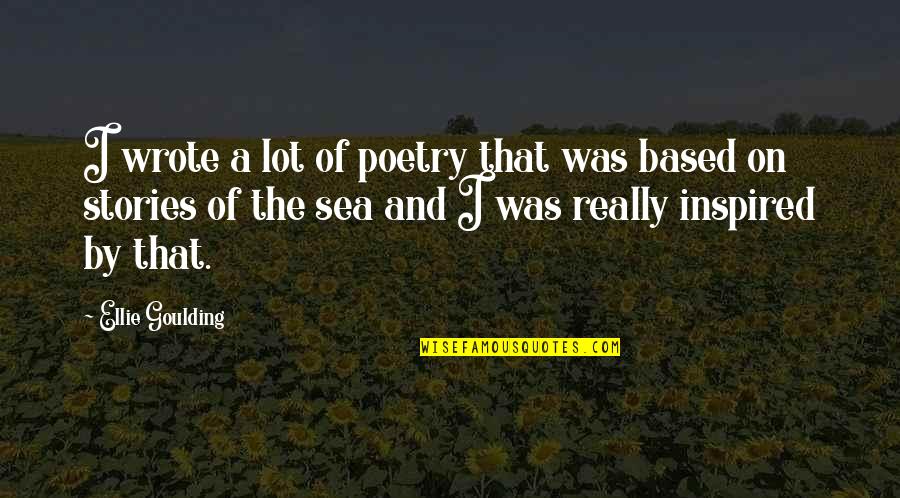 By The Sea Quotes By Ellie Goulding: I wrote a lot of poetry that was By The Sea Quotes By Ellie Goulding: I wrote a lot of poetry that was