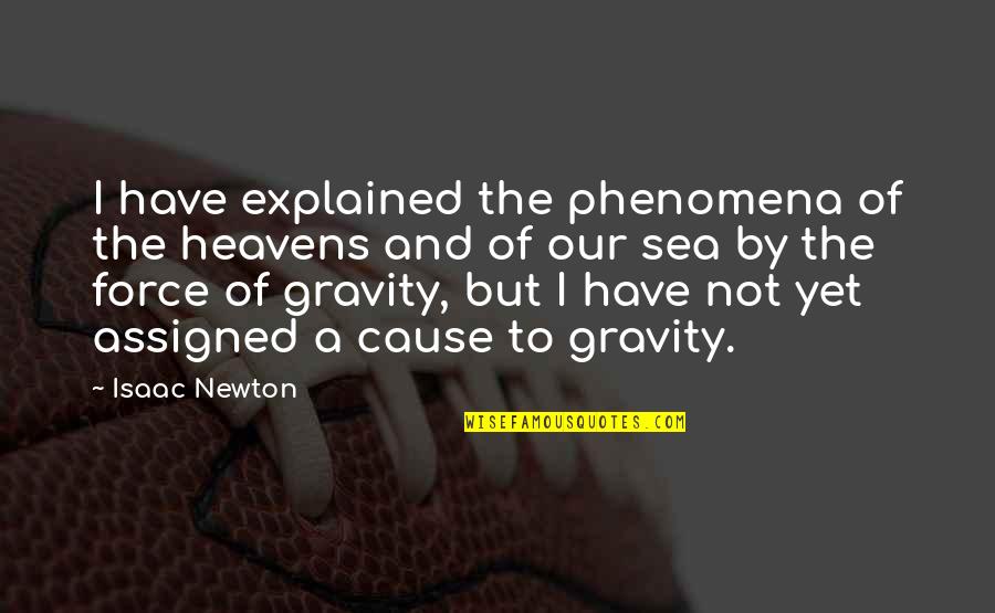 By The Sea Quotes By Isaac Newton: I have explained the phenomena of the heavens By The Sea Quotes By Isaac Newton: I have explained the phenomena of the heavens