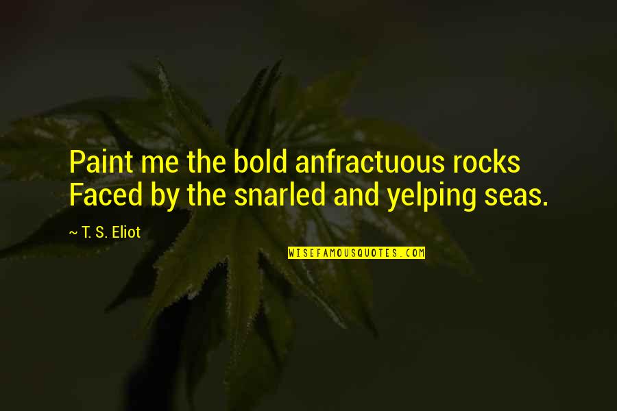 By The Sea Quotes By T. S. Eliot: Paint me the bold anfractuous rocks Faced by