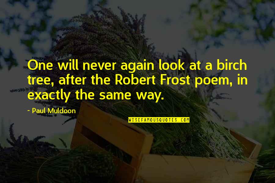 By The Waters Of Babylon Knowledge Quotes By Paul Muldoon: One will never again look at a birch
