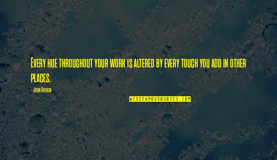 By Your Touch Quotes By John Ruskin: Every hue throughout your work is altered by