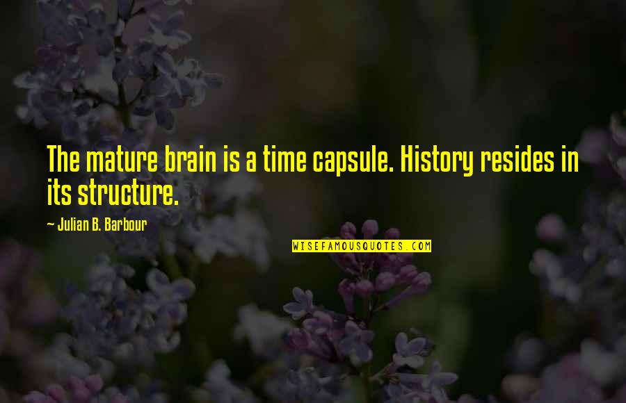 By592 Quotes By Julian B. Barbour: The mature brain is a time capsule. History