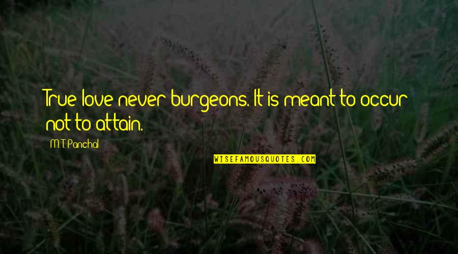 By592 Quotes By M. T. Panchal: True love never burgeons. It is meant to