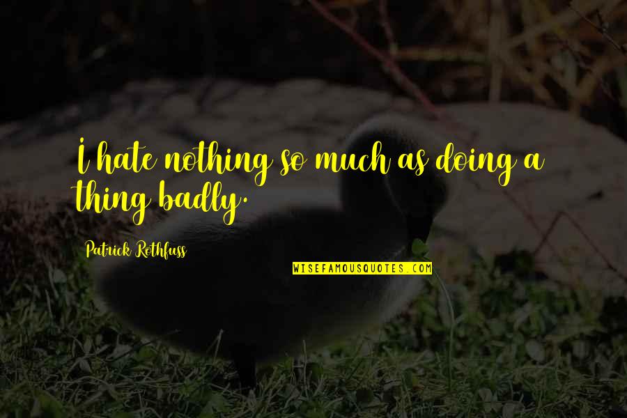Byaccident Quotes By Patrick Rothfuss: I hate nothing so much as doing a