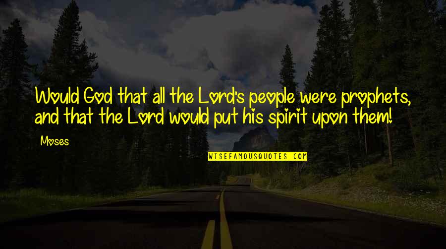 Byakika Richard Quotes By Moses: Would God that all the Lord's people were Byakika Richard Quotes By Moses: Would God that all the Lord's people were