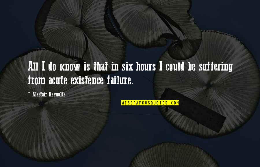 Byam Shaw Quotes By Alastair Reynolds: All I do know is that in six Byam Shaw Quotes By Alastair Reynolds: All I do know is that in six