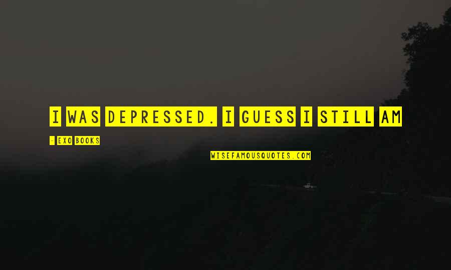 Byam Shaw Quotes By EXO Books: I was depressed. I guess I still am