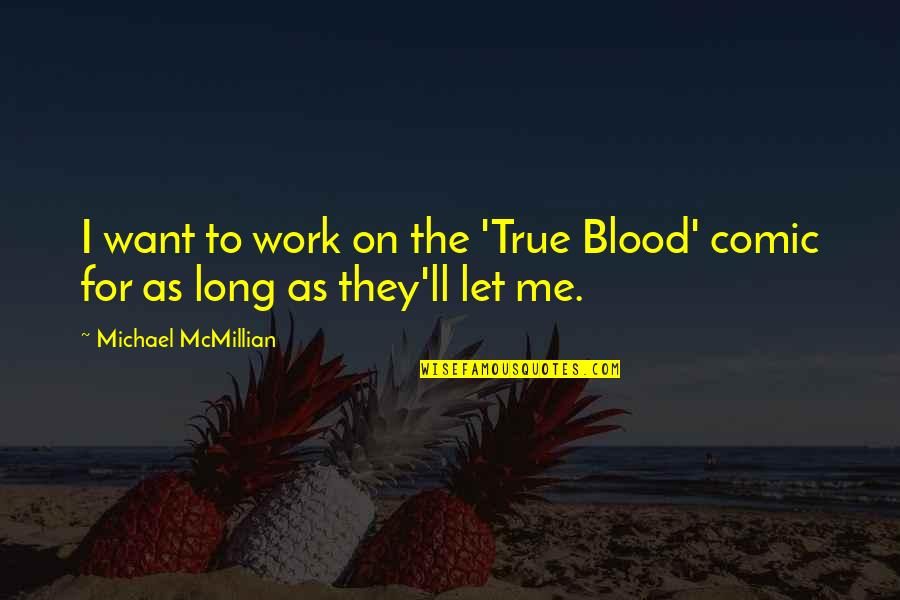 Byam Shaw Quotes By Michael McMillian: I want to work on the 'True Blood' Byam Shaw Quotes By Michael McMillian: I want to work on the 'True Blood'