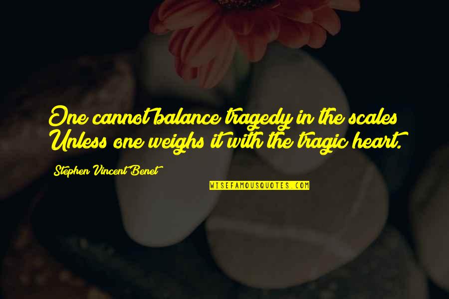Byam Shaw Quotes By Stephen Vincent Benet: One cannot balance tragedy in the scales Unless