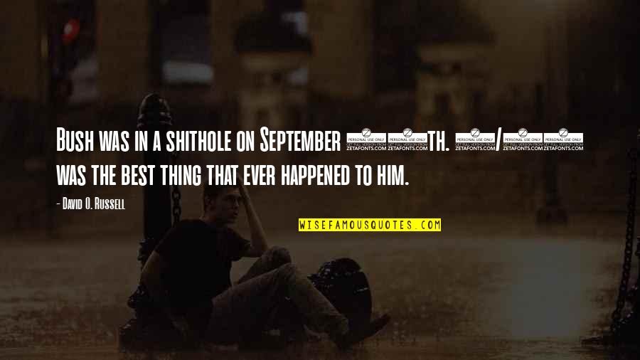 Byard Brogan Quotes By David O. Russell: Bush was in a shithole on September 10th. Byard Brogan Quotes By David O. Russell: Bush was in a shithole on September 10th.