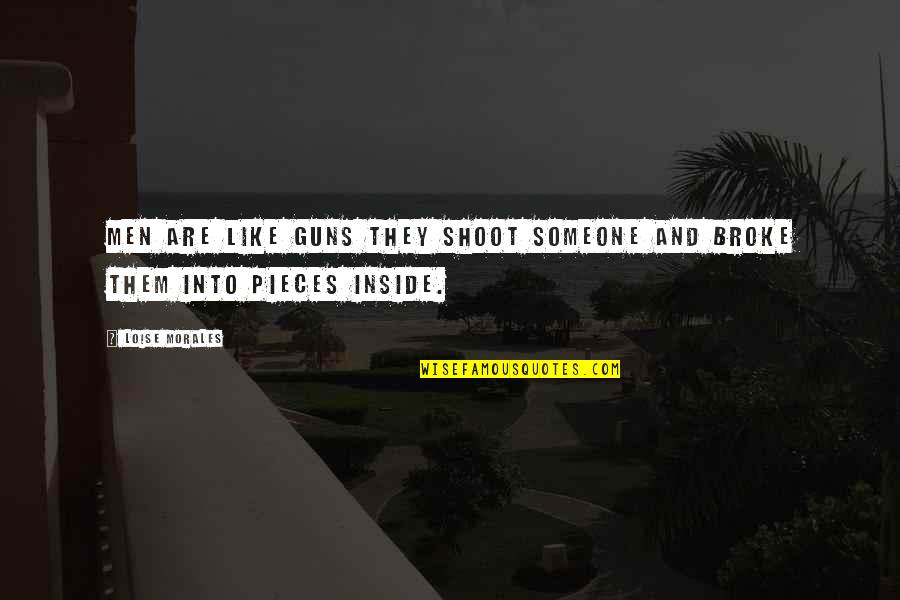 Byard Brogan Quotes By Loise Morales: Men are Like Guns They Shoot someone and