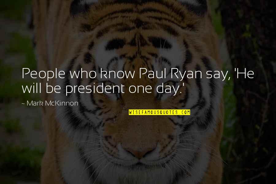Byard Brogan Quotes By Mark McKinnon: People who know Paul Ryan say, 'He will Byard Brogan Quotes By Mark McKinnon: People who know Paul Ryan say, 'He will