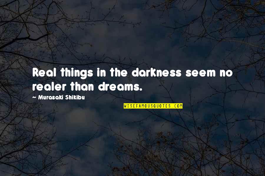 Byard Brogan Quotes By Murasaki Shikibu: Real things in the darkness seem no realer Byard Brogan Quotes By Murasaki Shikibu: Real things in the darkness seem no realer