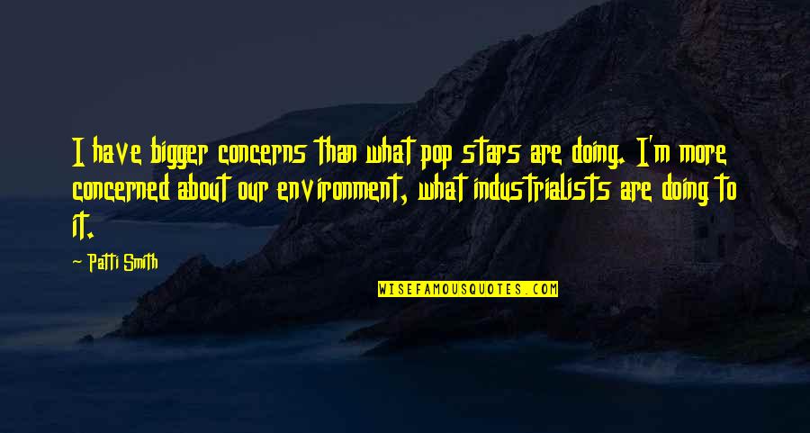 Byard Brogan Quotes By Patti Smith: I have bigger concerns than what pop stars Byard Brogan Quotes By Patti Smith: I have bigger concerns than what pop stars