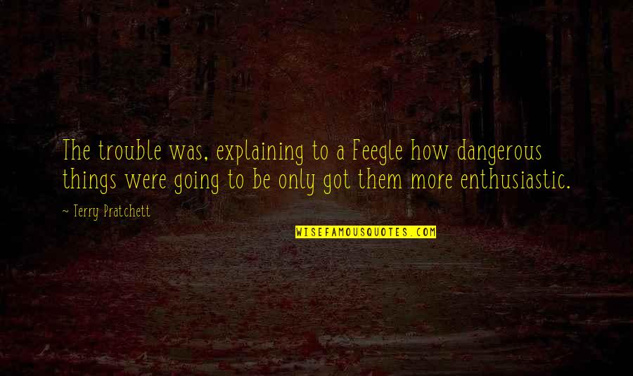 Byard Brogan Quotes By Terry Pratchett: The trouble was, explaining to a Feegle how Byard Brogan Quotes By Terry Pratchett: The trouble was, explaining to a Feegle how