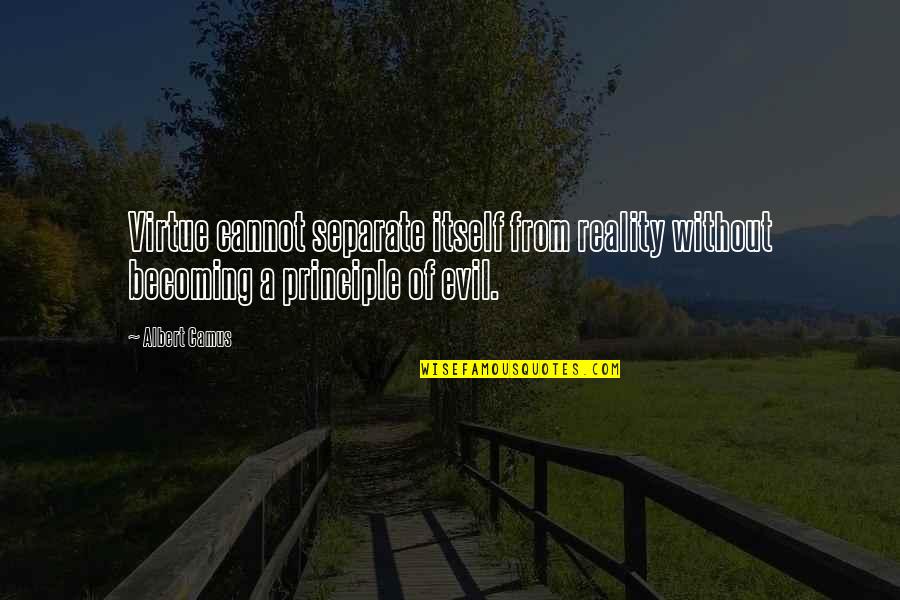 Byard Homes Quotes By Albert Camus: Virtue cannot separate itself from reality without becoming