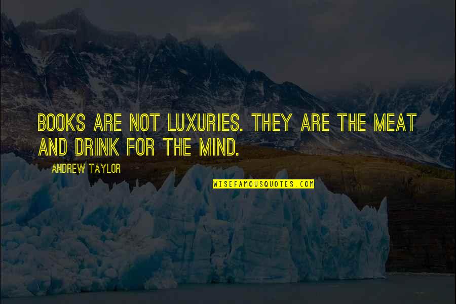 Byard Homes Quotes By Andrew Taylor: Books are not luxuries. They are the meat